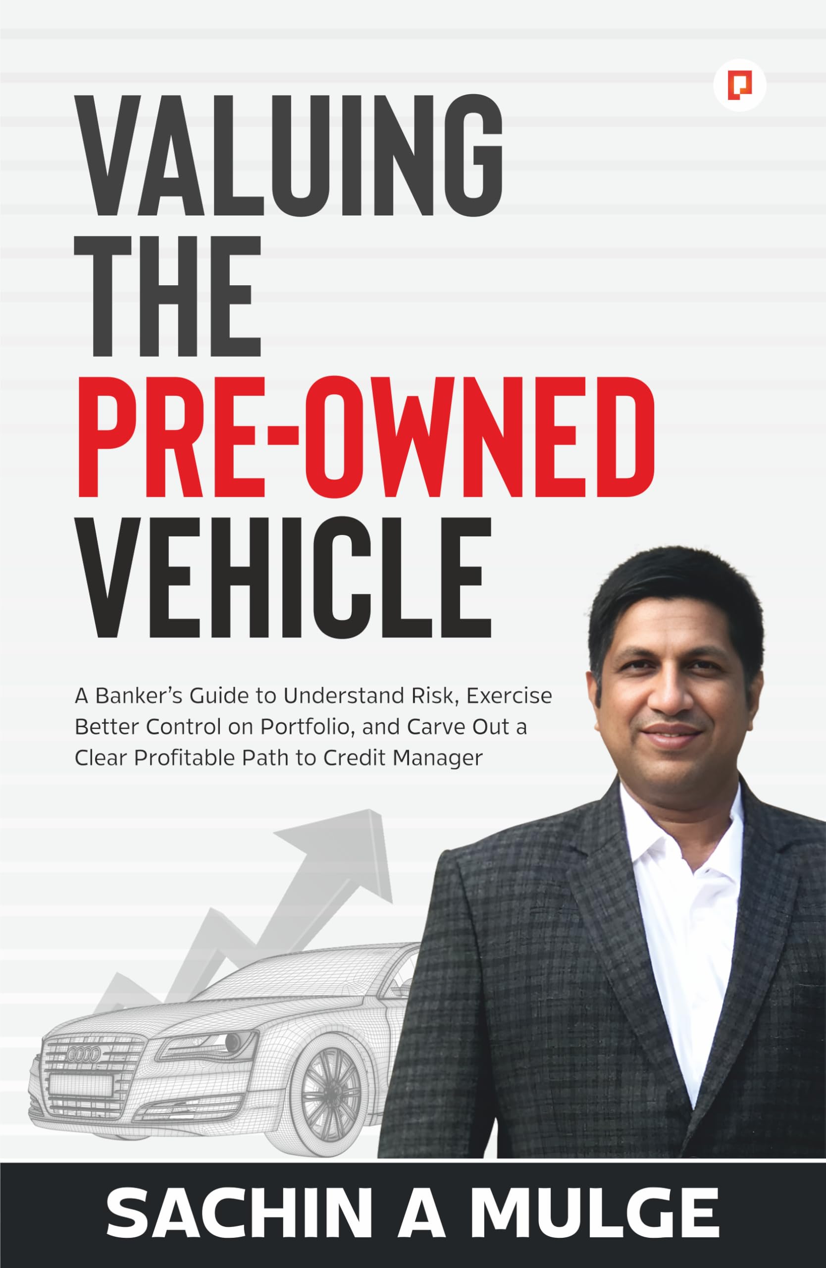 Valuing the pre-owned vehicle: A Banker's Guide to Understand Risk, Exercise Better Control on Portfolio, and Carve Out a Clear Profitable Path to Credit Manager