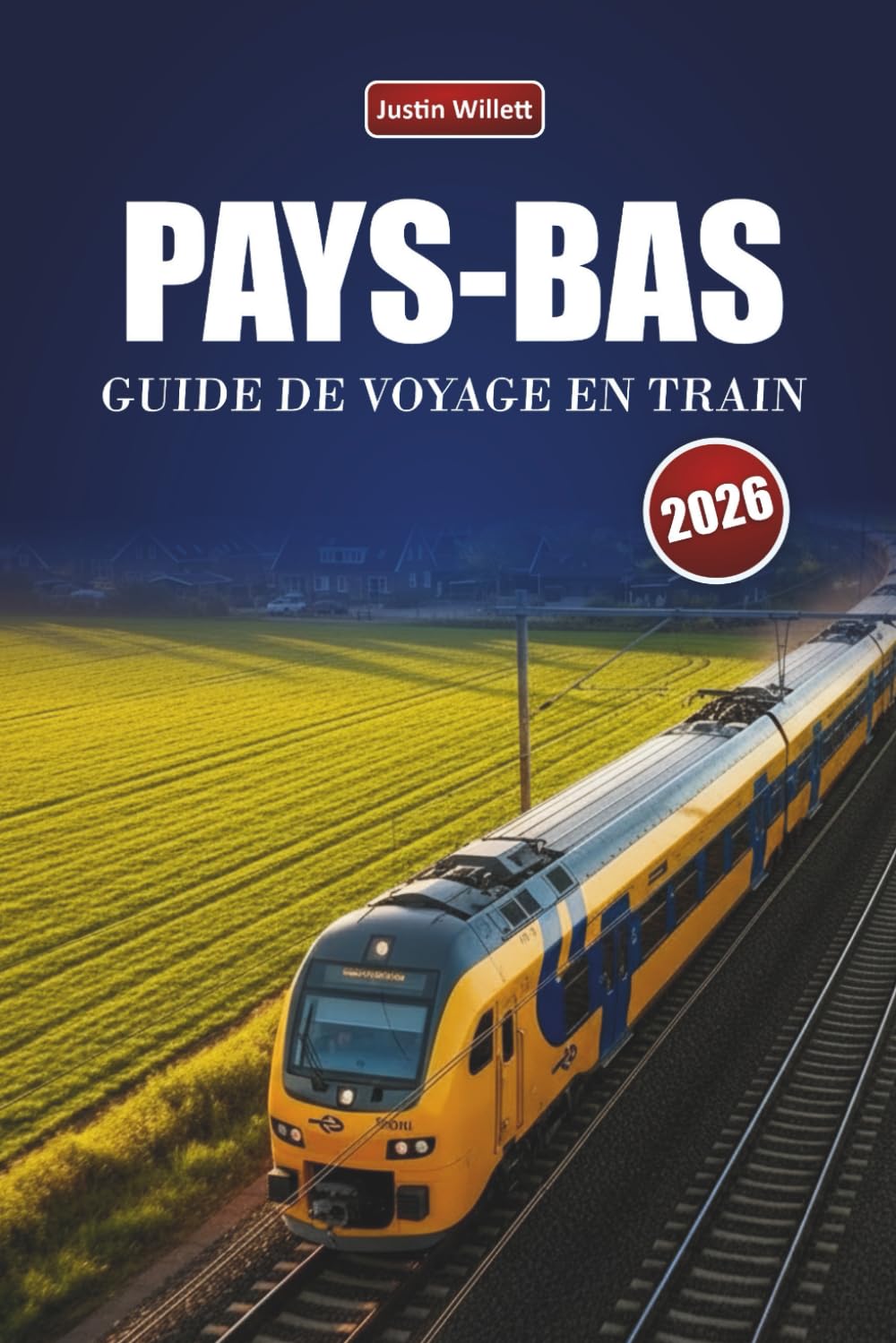 PAYS-BAS GUIDE DE VOYAGE EN TRAIN 2026: Itinéraires panoramiques, paysages côtiers, cartes et conseils pratiques pour le rail à travers l'Europe