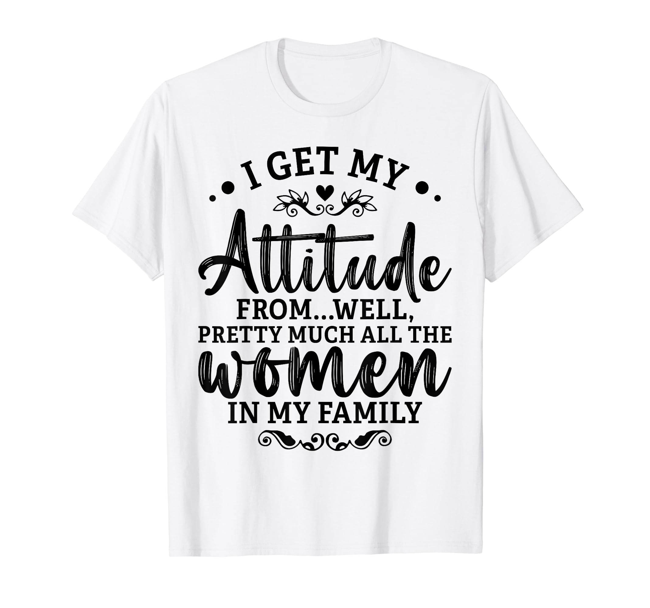I Get My Attitude From All The Women In My Family Funny T-Shirt