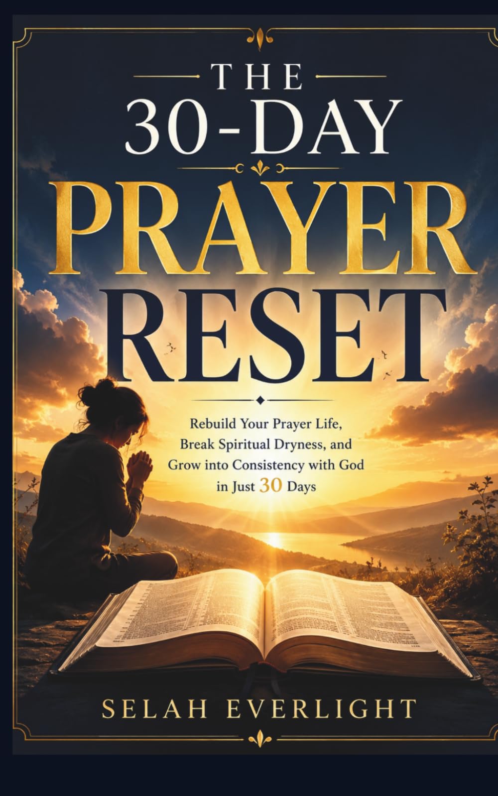 THE 30-DAY PRAYER RESET: Rebuild Your Prayer Life, Break Spiritual Dryness, and Grow into Consistency with God in Just 30 Days
