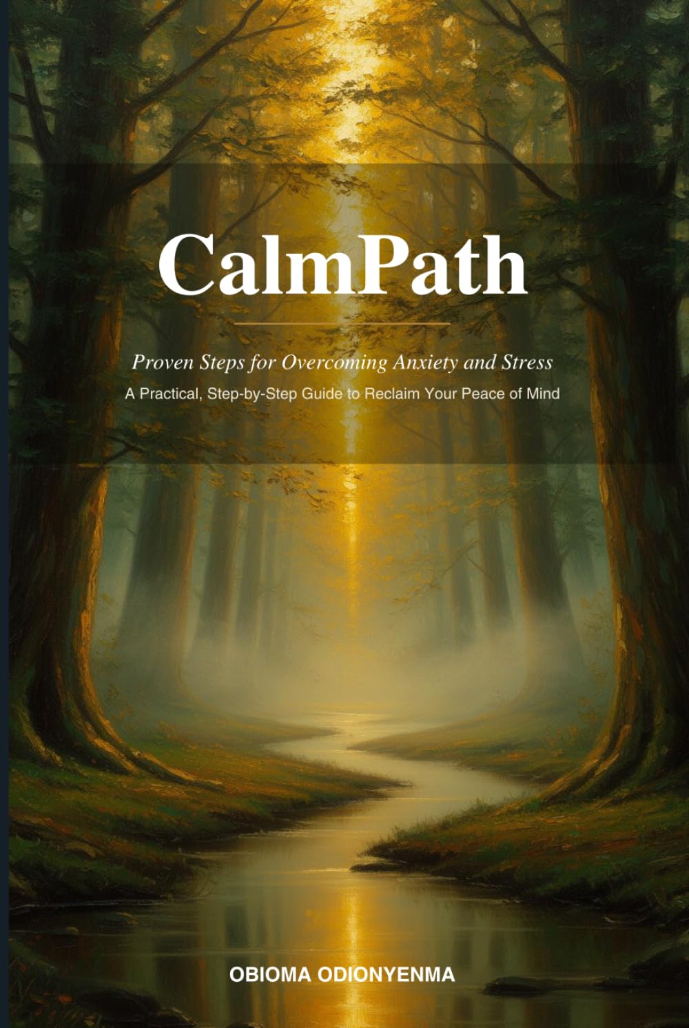 CalmPath: Proven Steps for Overcoming Anxiety and Stress: A Practical, Step-by-Step Wellness Guide to Reclaim Your Peace of Mind — Complete Hardcover Edition