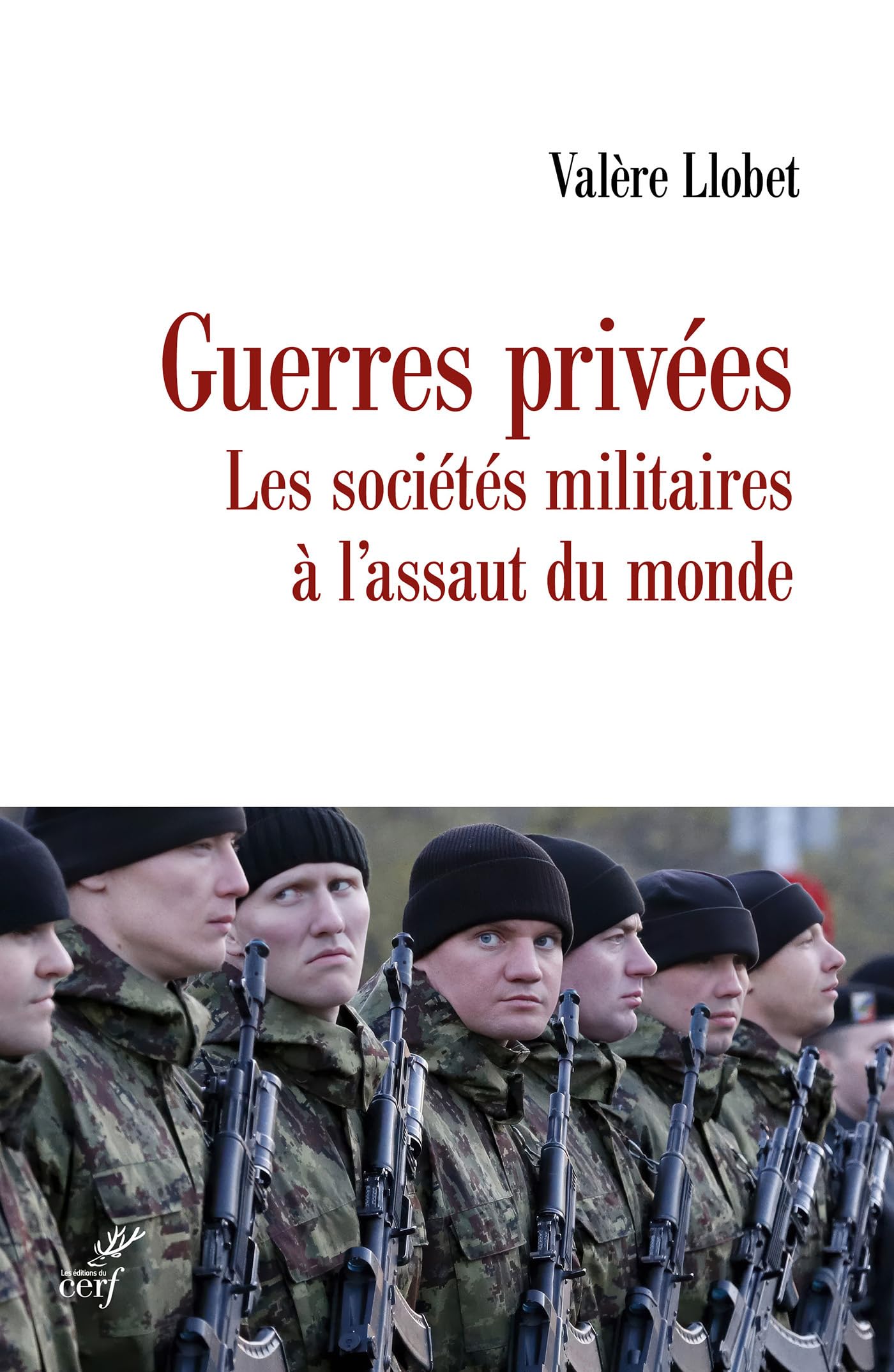 Guerres privées: Les sociétés militaires à l'assaut du monde