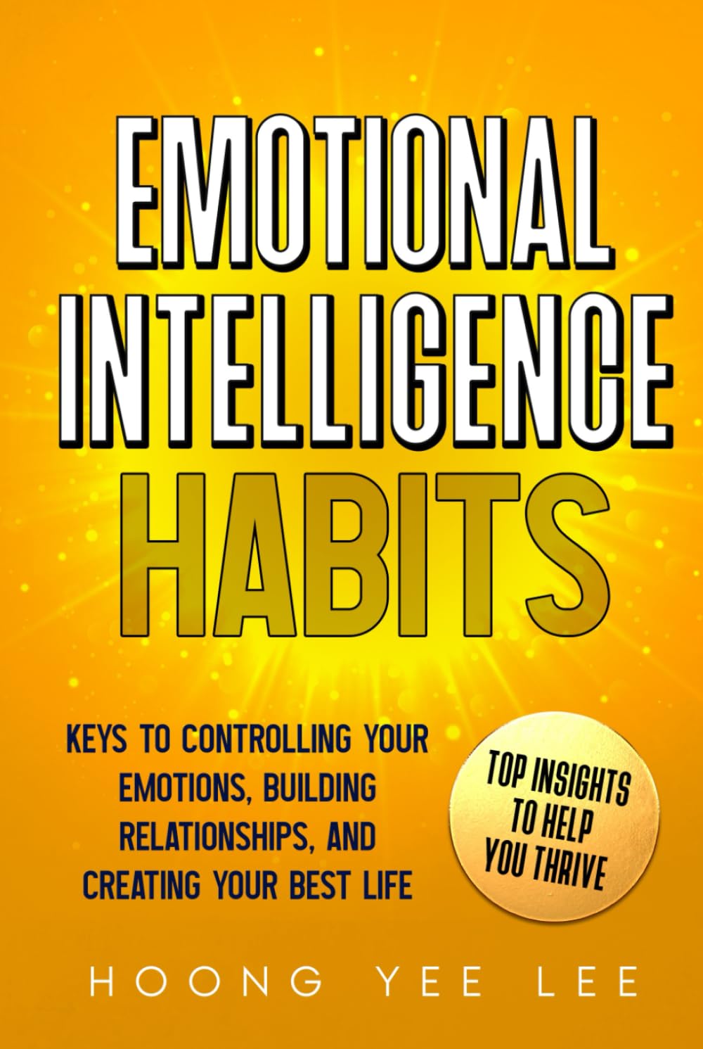 Emotional Intelligence Habits: Keys to Controlling Your Emotions, Building Relationships, and Creating Your Best Life