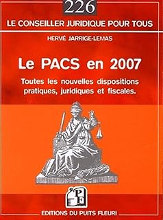 LE PACS EN 2007. TOUTES LES NOUVELLES DISPOSITIONS PRATIQUES, JURIDIQUES ET FISC: TOUTES LES NOUVELLES DISPOSITIONS PRATIQUES, JURIDIQUES ET FISCALES