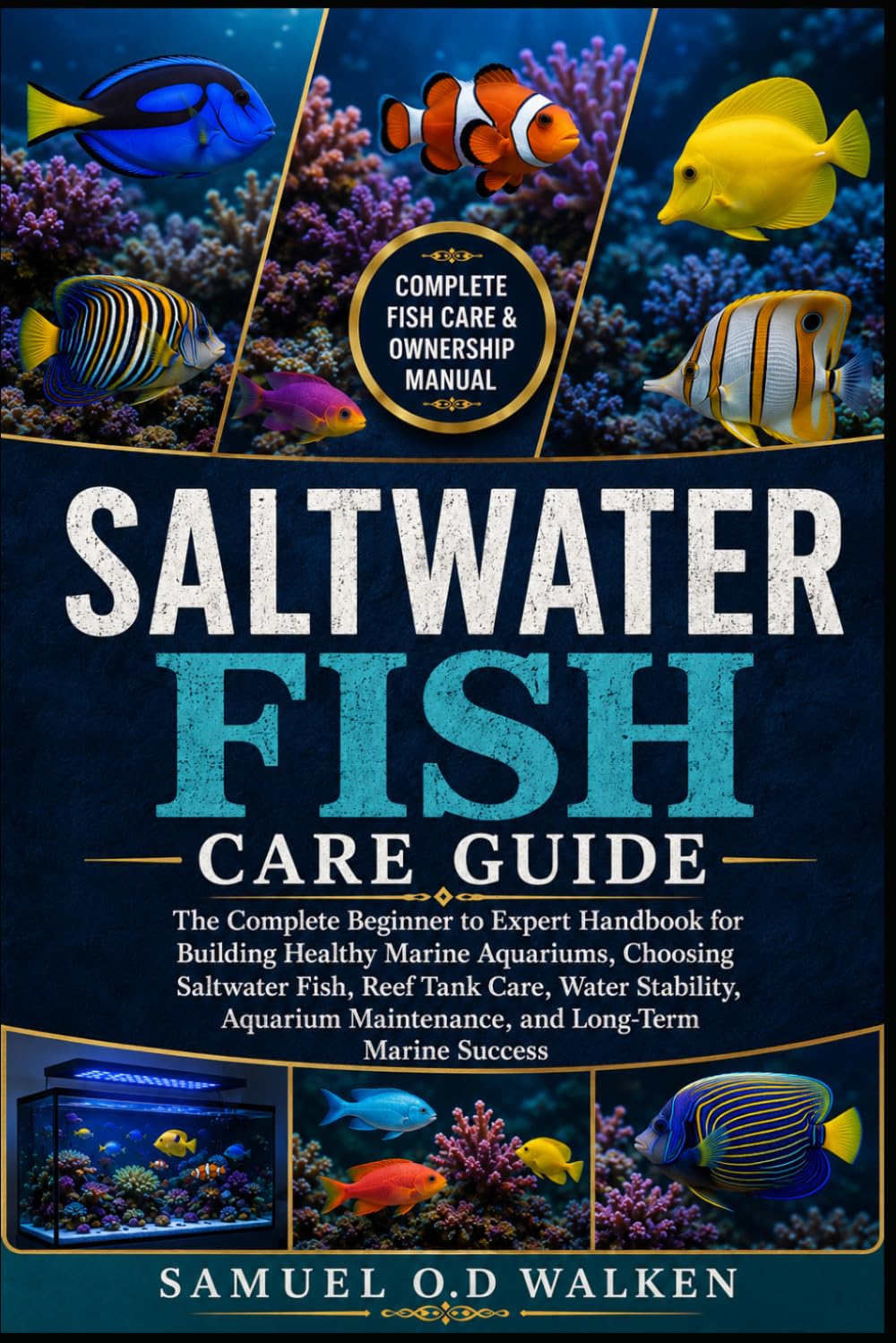 SALTWATER FISH CARE GUIDE: The Complete Beginner to Expert Handbook for Building Healthy Marine Aquariums, Choosing Saltwater Fish, Reef Tank Care, ... Maintenance, and Long-Term Marine Success