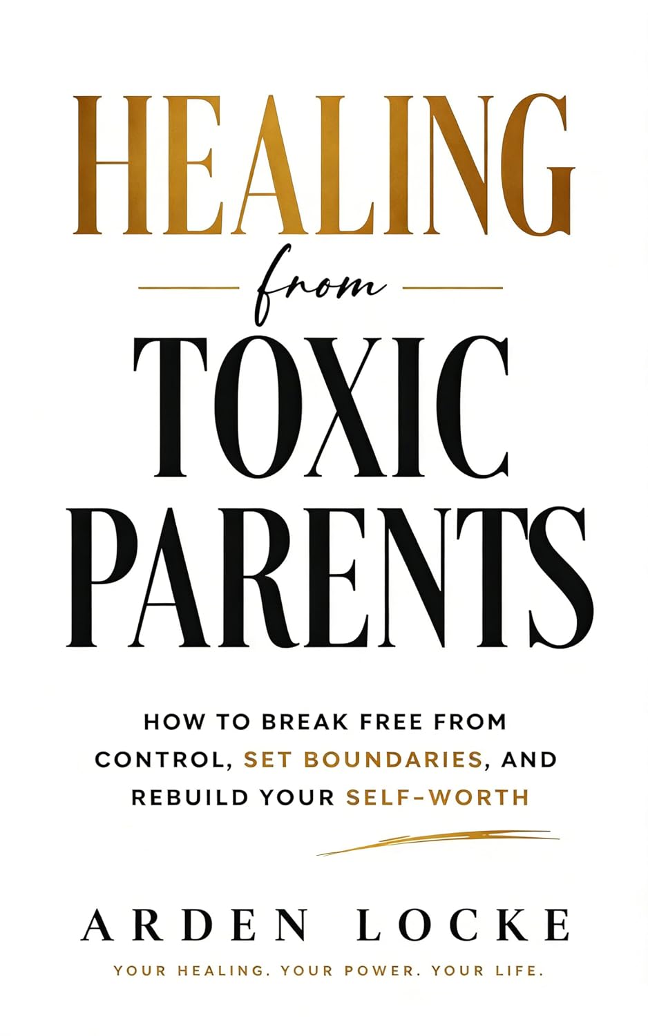 Healing from Toxic Parents: How to Break Free from Control, Set Boundaries, and Rebuild Your Self-Worth