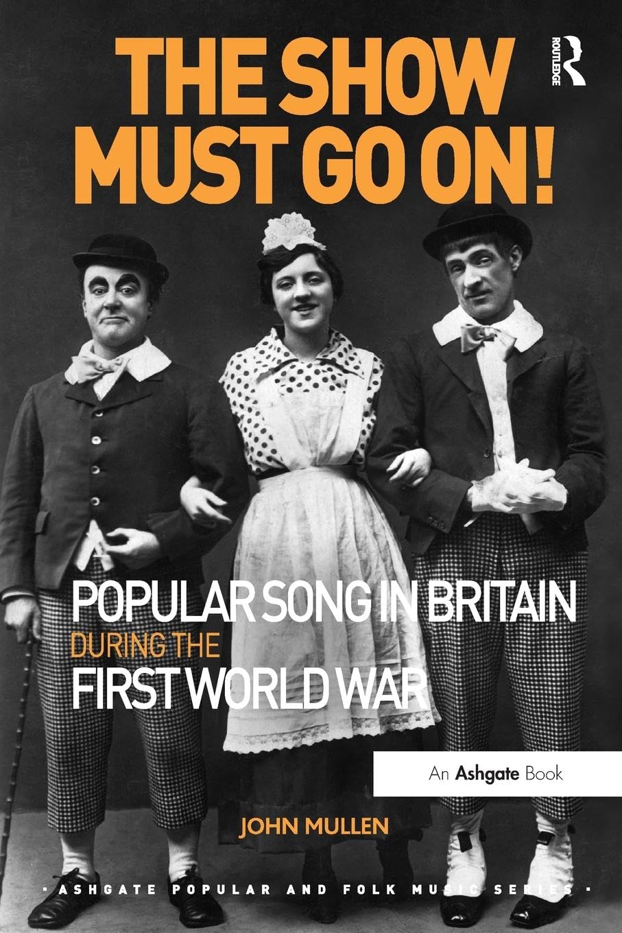 The Show Must Go On! Popular Song in Britain During the First World War (Ashgate Popular and Folk Music Series)