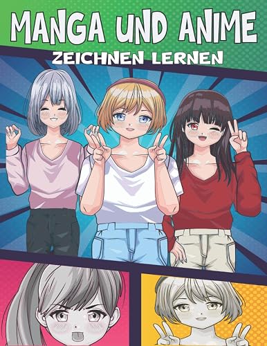 Manga Und Anime Zeichnen Lernen: Lerne Schritt für Schritt Zeichenbuch für Kinder, Jugendliche und Erwachsene