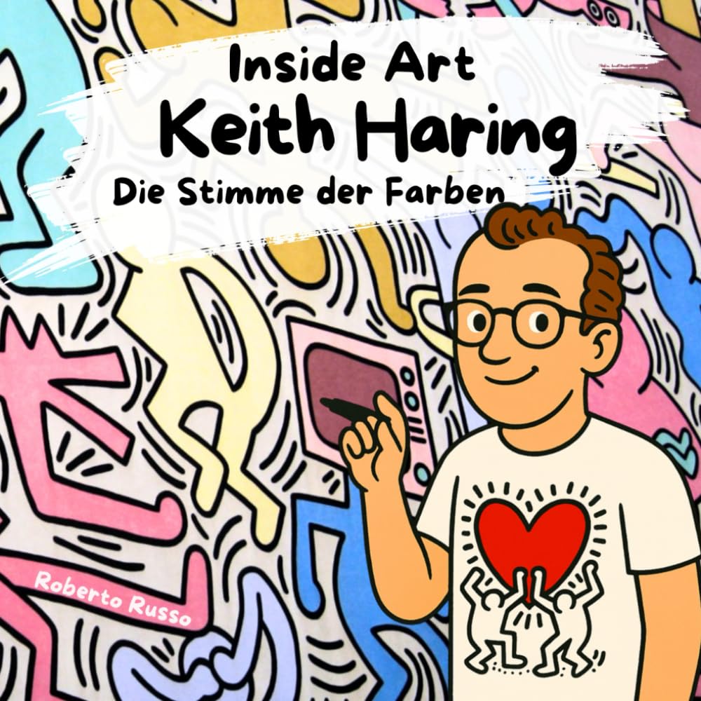 Keith Haring. Die Stimme der Farben: Ein Keith-Haring-Buch für Kinder, die Kunst lieben | Eine Geschichte über Liebe, Farbe und Kreativität zur Inspiration junger Künstlerinnen und Künstler