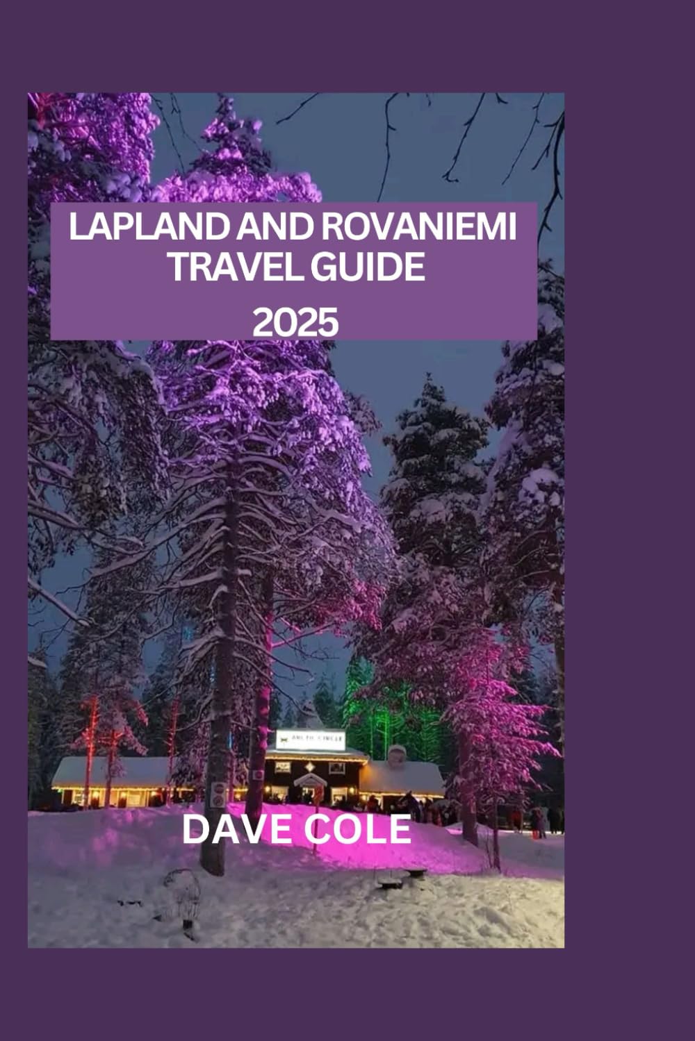 LAPLAND AND ROVANIEMI TRAVEL GUIDE 2025