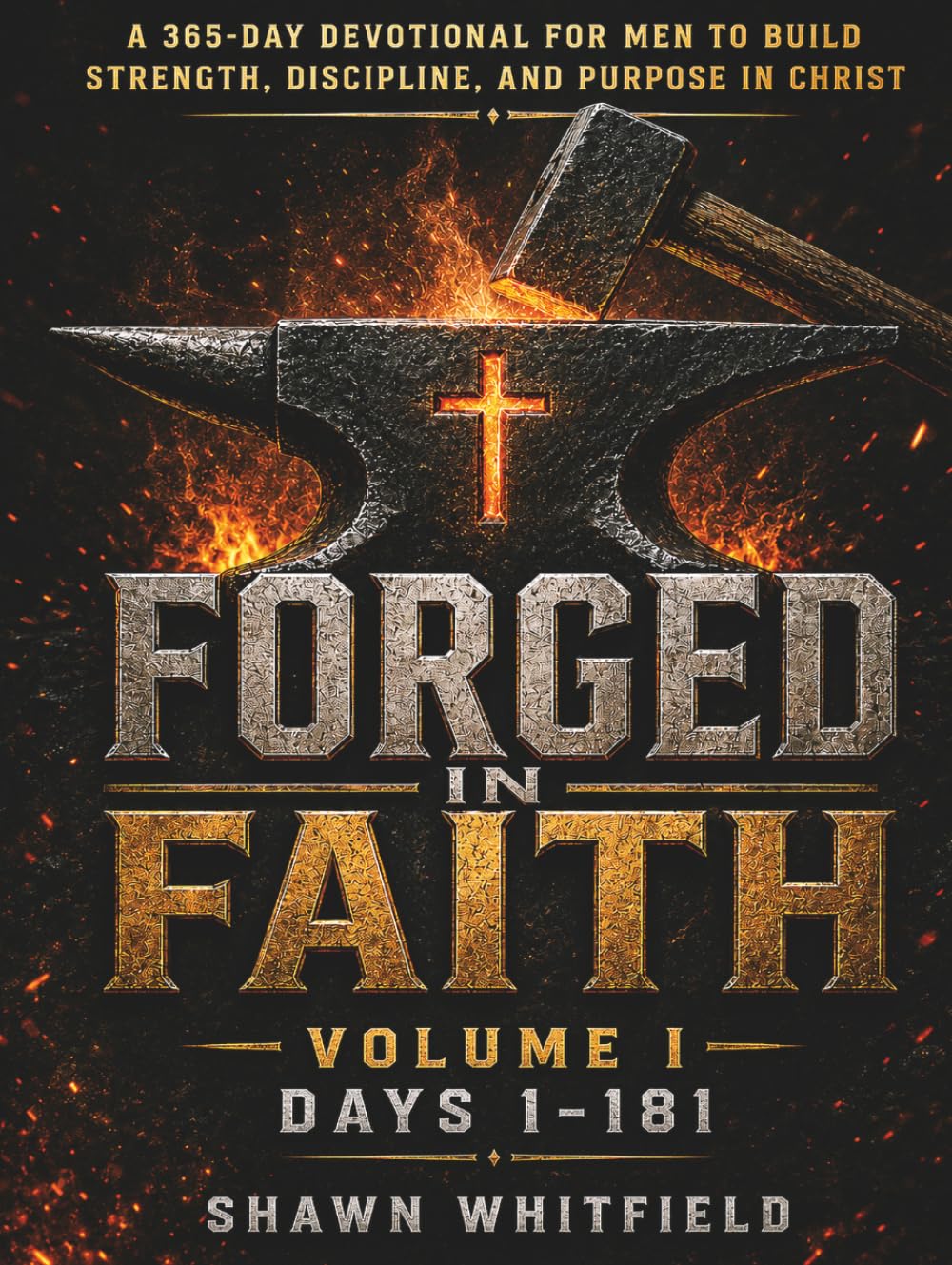 Forged In Faith: A 365-Day Study Devotional for Men to Build Strength, Discipline, and Purpose in Christ: Volume 1