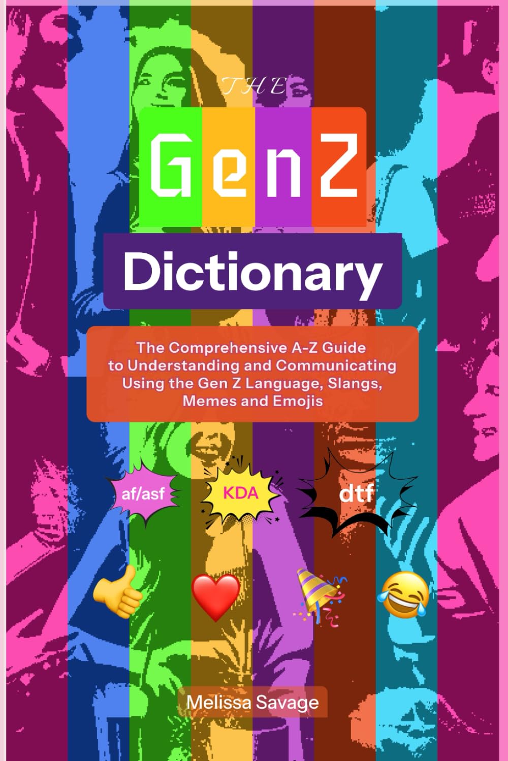 The Gen Z Dictionary: The Comprehensive A-Z Guide to Understanding and Communicating Using the Gen Z Language, Slangs, Memes and Emojis
