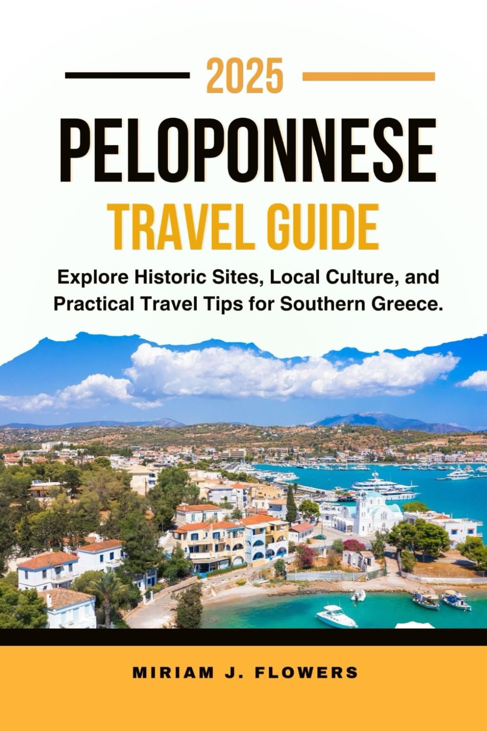 PELOPONNESE TRAVEL GUIDE 2025.: Explore Historic Sites, Local Culture, and Practical Travel Tips for Southern Greece.