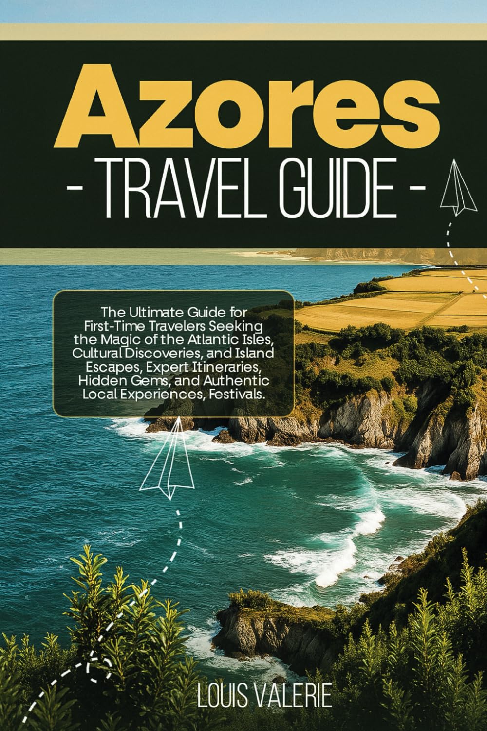 AZORES TRAVEL GUIDE 2025: The Ultimate Guide for First-Time Travelers Seeking the Magic of the Atlantic Isles, Cultural Discoveries, and Island Escapes, Expert Itineraries, Hidden Gems