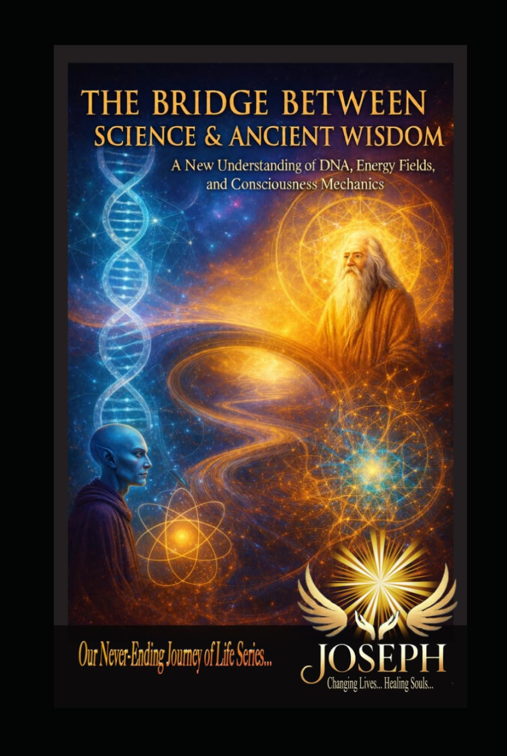 The Bridge Between Science & Ancient Wisdom: A New Understanding of DNA, Energy Fields, and Consciousness Mechanics