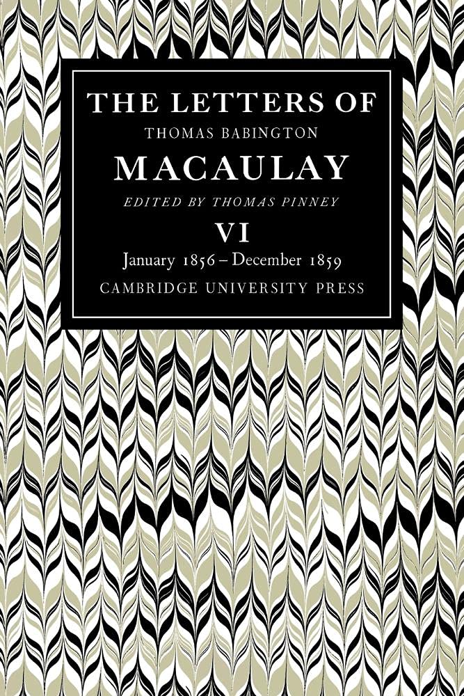 The Letters of Thomas Babington MacAulay: Volume 6, January 1856 December 1859