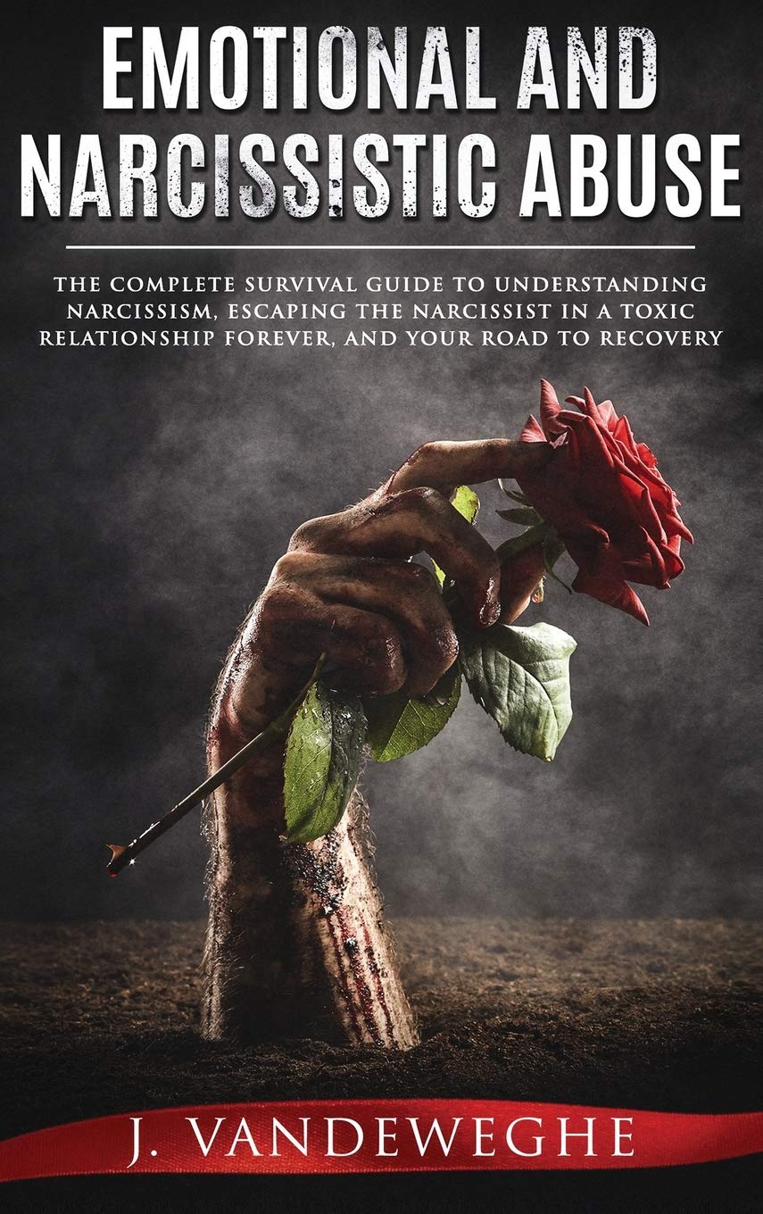 Emotional and Narcissistic Abuse: The Complete Survival Guide to Understanding Narcissism, Escaping the Narcissist in a Toxic Relationship Forever, and Your Road to Recovery