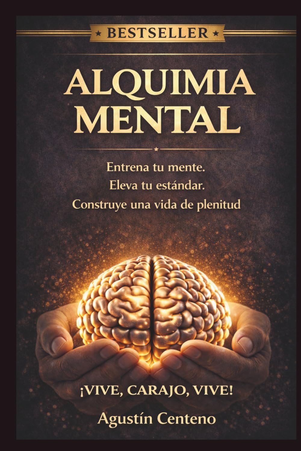 ALQUIMIA MENTAL ¡VIVE, CARAJO VIVE!: Entrena tu mente. Eleva tu estándar. Construye una vida de plenitud.