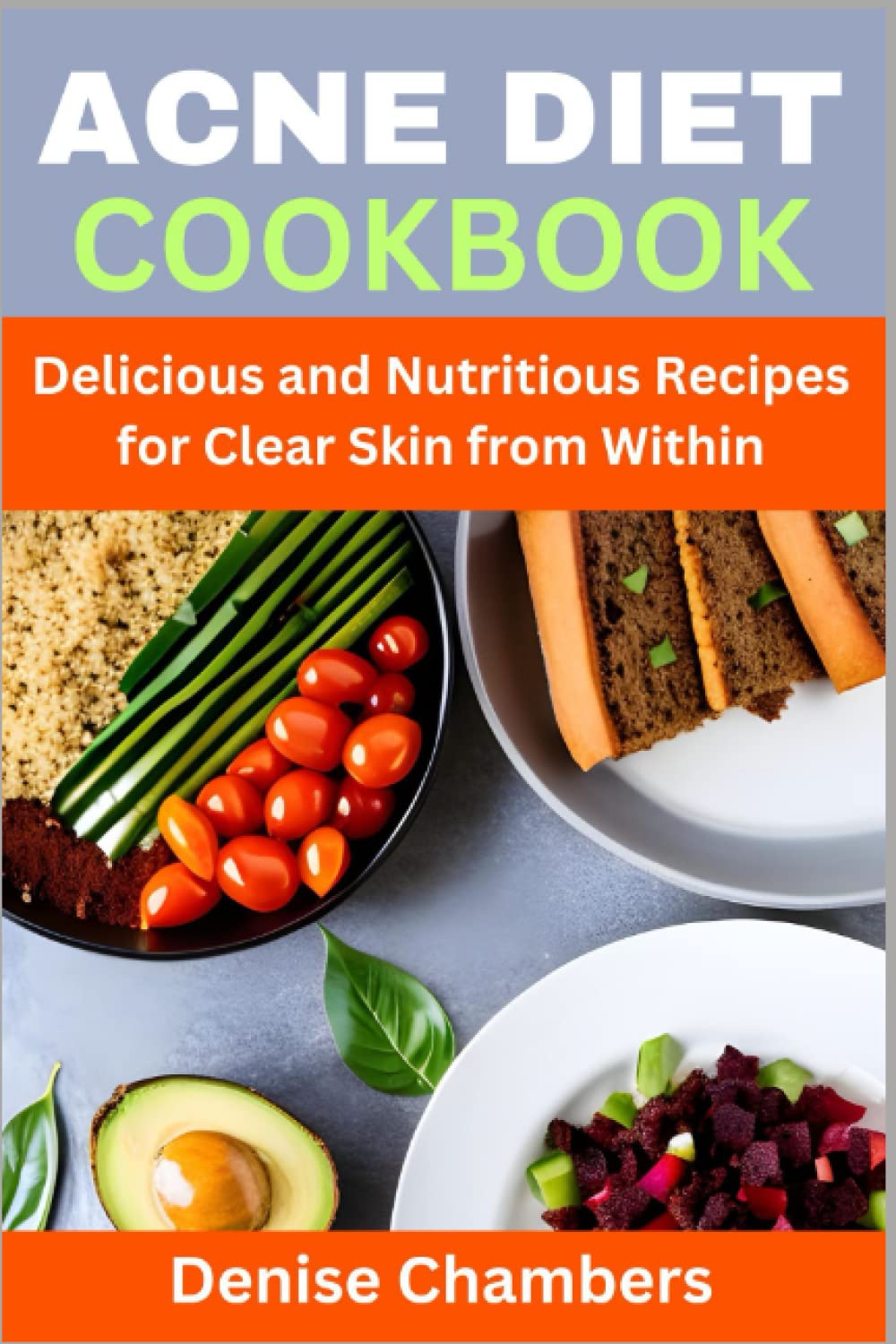 Acne Diet Cookbook: Delicious and Nutritious Recipes for Clear Skin from Within
