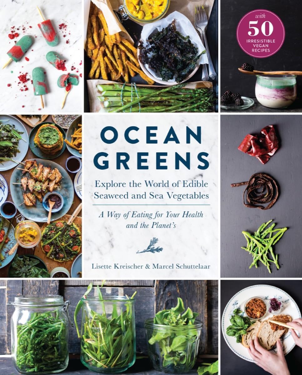 Ocean Greens: Explore the World of Edible Seaweed and Sea Vegetables: a Way of Eating for Your Health and the Planet’s with 50 Vegan Recipes