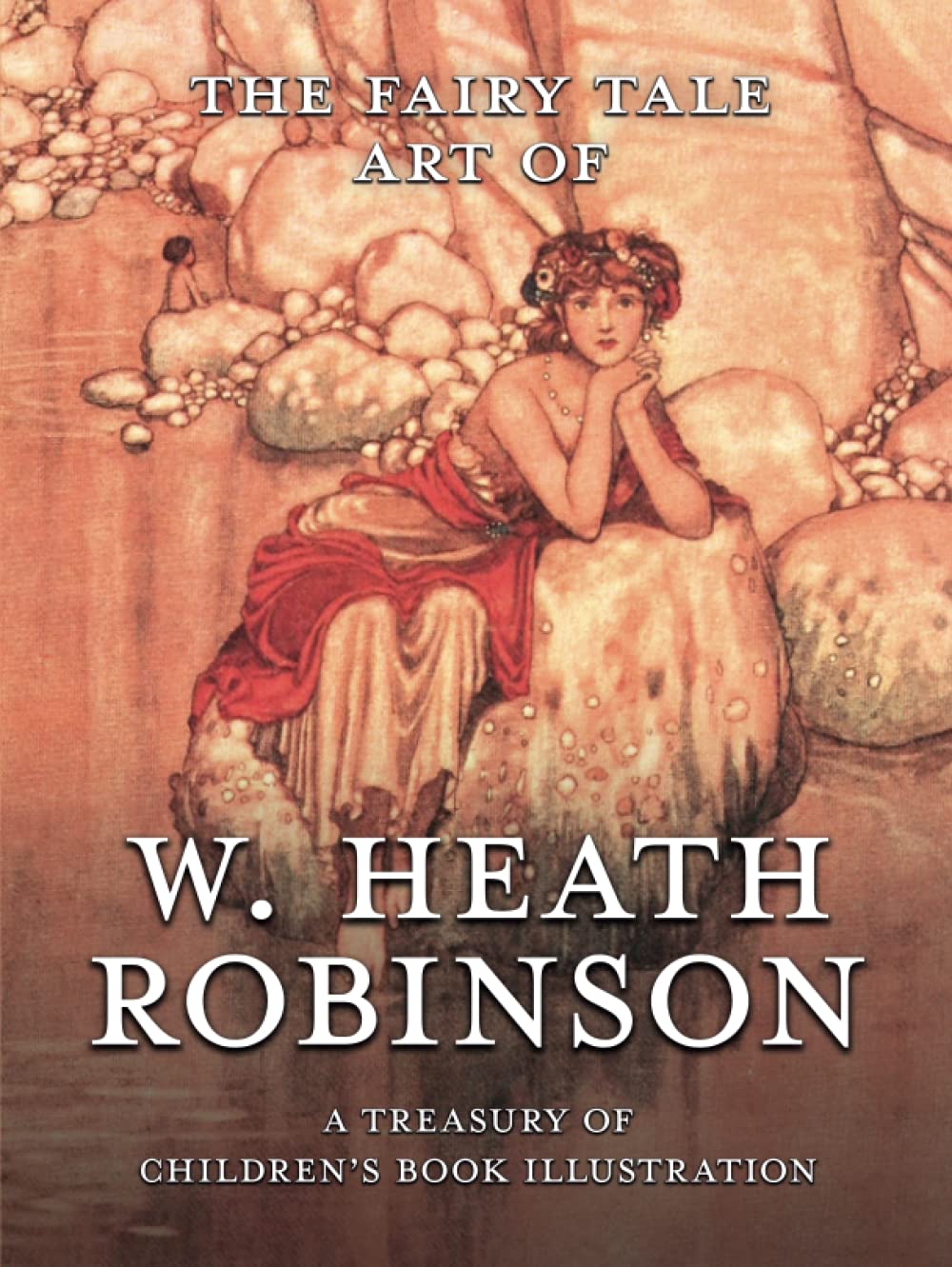 The Fairy Tale Art of W. Heath Robinson: A Treasury of Children's Book Illustration