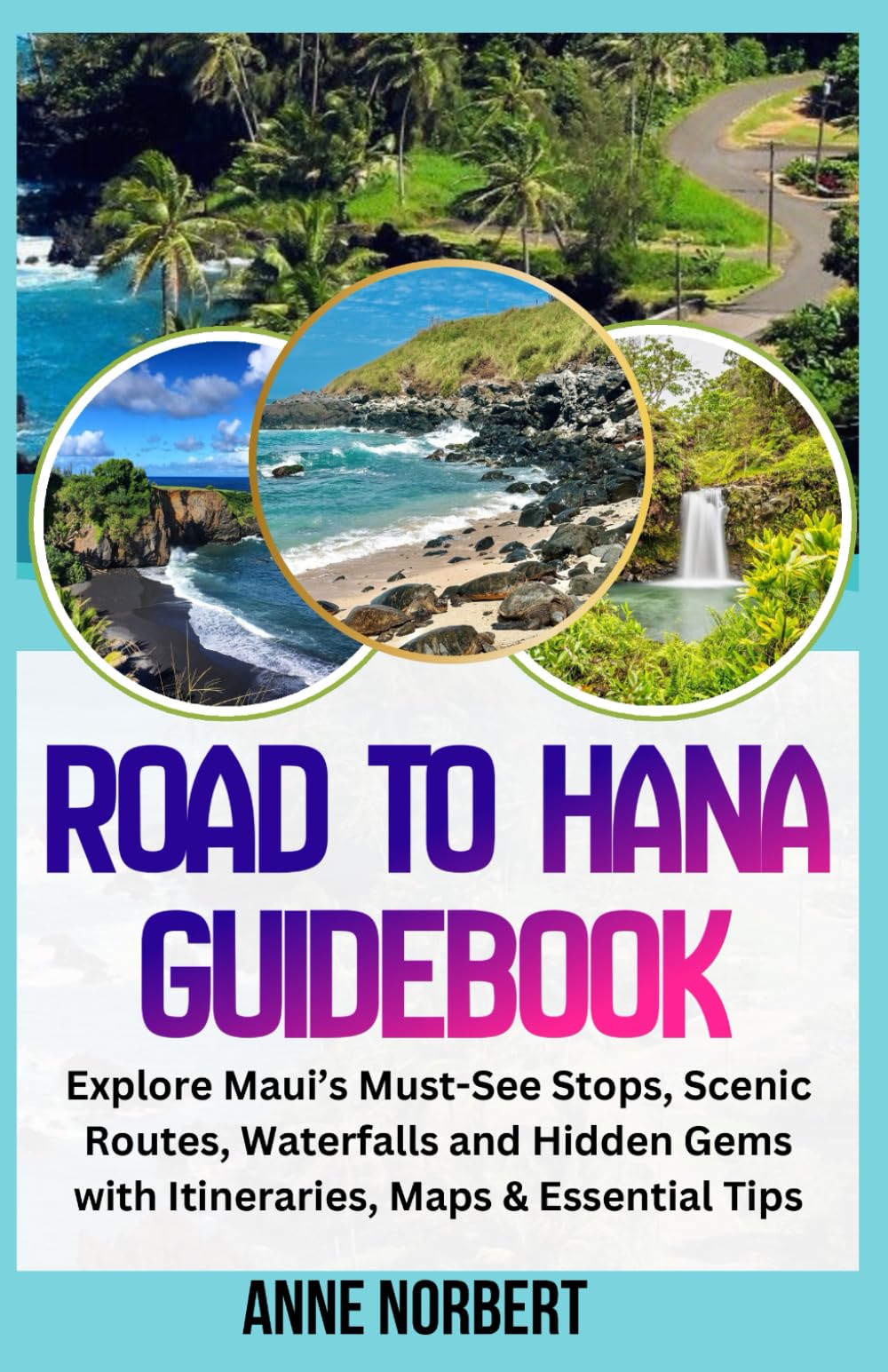 Road To Hana Guidebook (Full Color): Explore Maui’s Must-See Stops, Scenic Routes, Waterfalls and Hidden Gems with Itineraries, Maps & Essential Tips