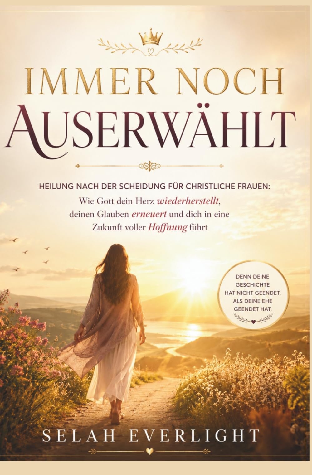 IMMER NOCH AUSERWÄHLT: Heilung nach der Scheidung für christliche Frauen: Wie Gott dein Herz heilt und deinen Glauben erneuert und führt Sie in eine Zukunft voller Hoffnung