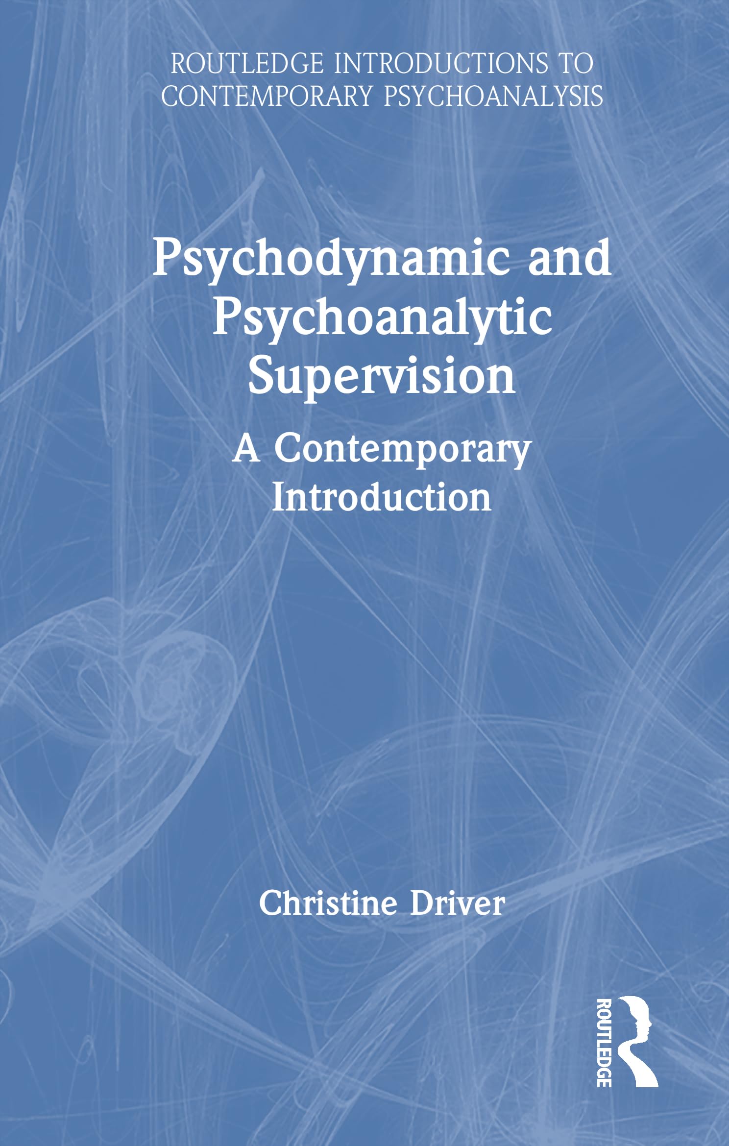 Psychodynamic and Psychoanalytic Supervision: A Contemporary Introduction (Routledge Introductions to Contemporary Psychoanalysis)