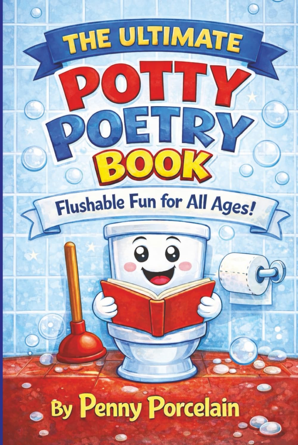 The Ultimate Potty Poetry Book - Flushable Fun for All Ages!: Hilarious Rhyming Poems About Toilets, Toots, and Bathroom Giggles for Kids