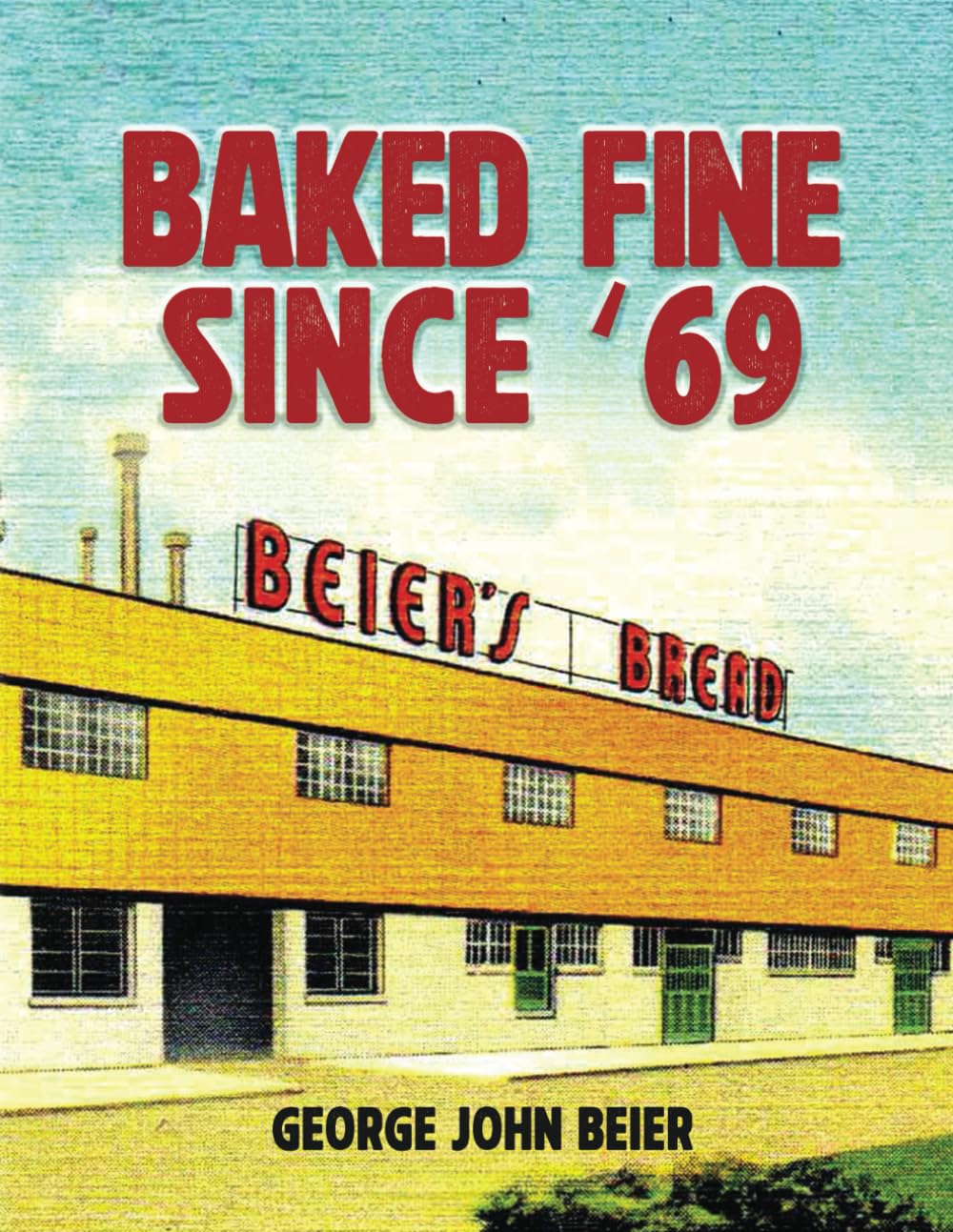 Baked Fine Since '69: A history of Beier's Bread. Its beginning, its progress, and its people...in Dixon, Illinois.      Paperback – Large Print, April 10, 2025