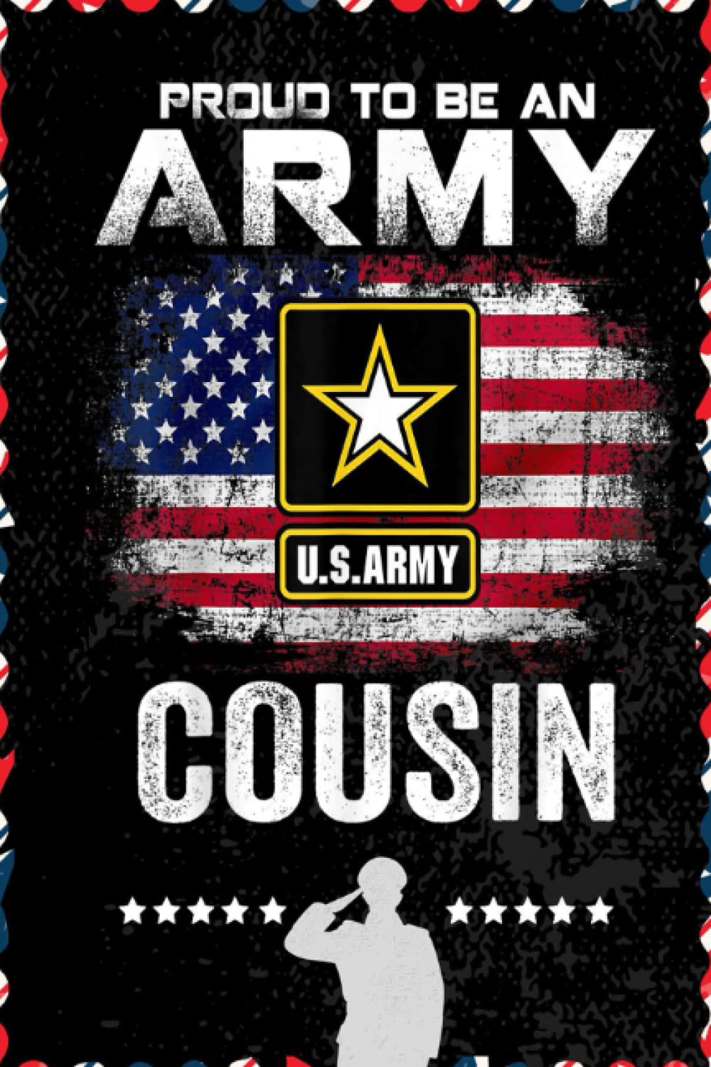 Proud To Be An Army Cousin With American Flag Veteran: Respect For Veterans, Soldier, Military Person, Warrior Blank Lined Notebook Journal | 6x9 in 100 pages