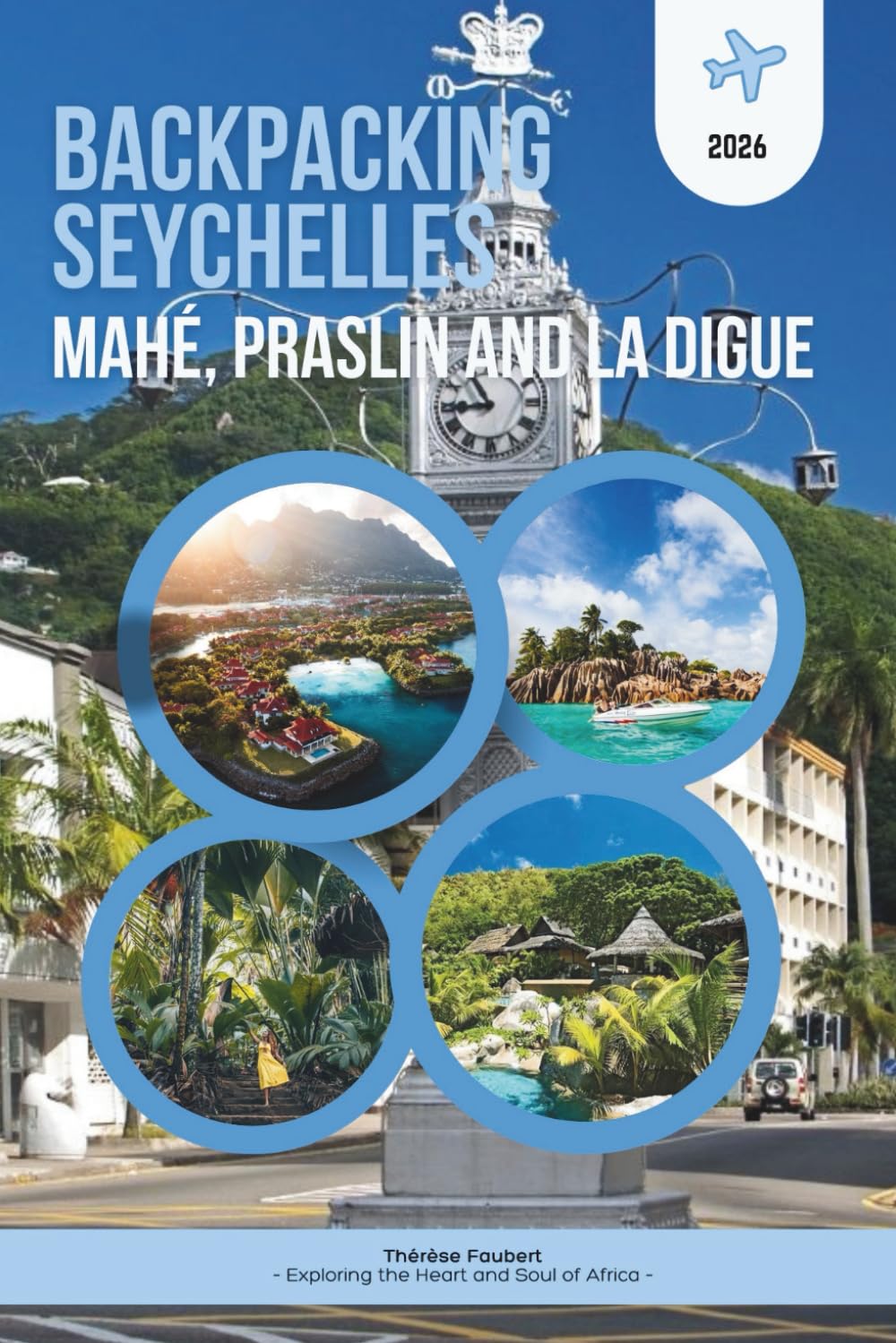 BACKPACKING SEYCHELLES 2026: MAHÉ, PRASLIN AND LA DIGUE: The Essential Island-Hopping Guide for Budget Travelers, Solo Adventurers & Low-Cost Paradise Exploration Plus a Detailed Map.