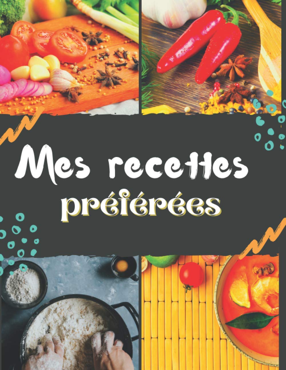 Mes recettes préférées: Cahier de 50 recettes à remplir par vos soins | Pour noter vos entrées, plats ou desserts