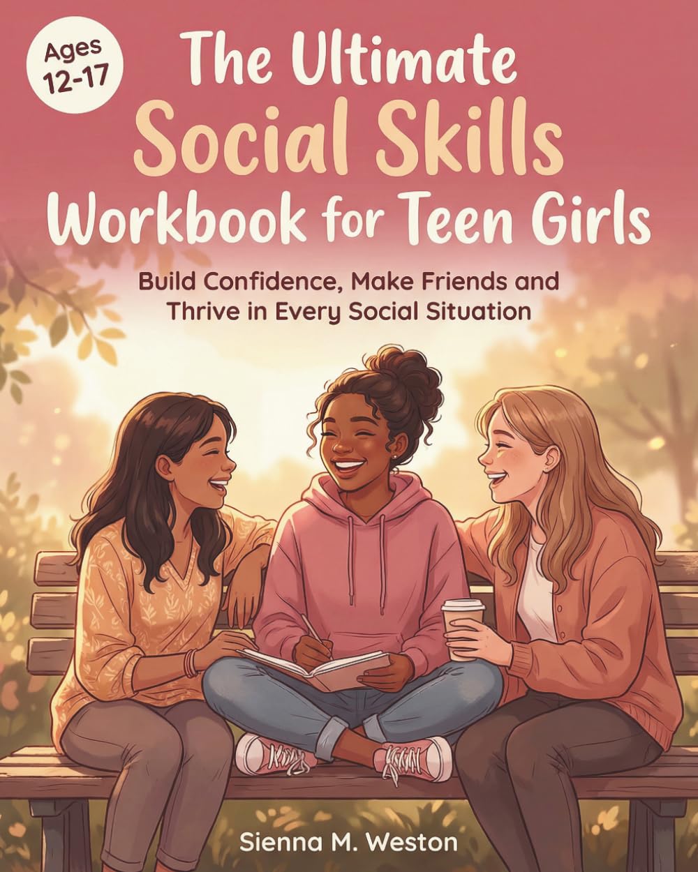 The Ultimate Social Skills Workbook for Teen Girls: Build Confidence, Make Friends & Thrive in Every Social Situation (Ages 12–17)