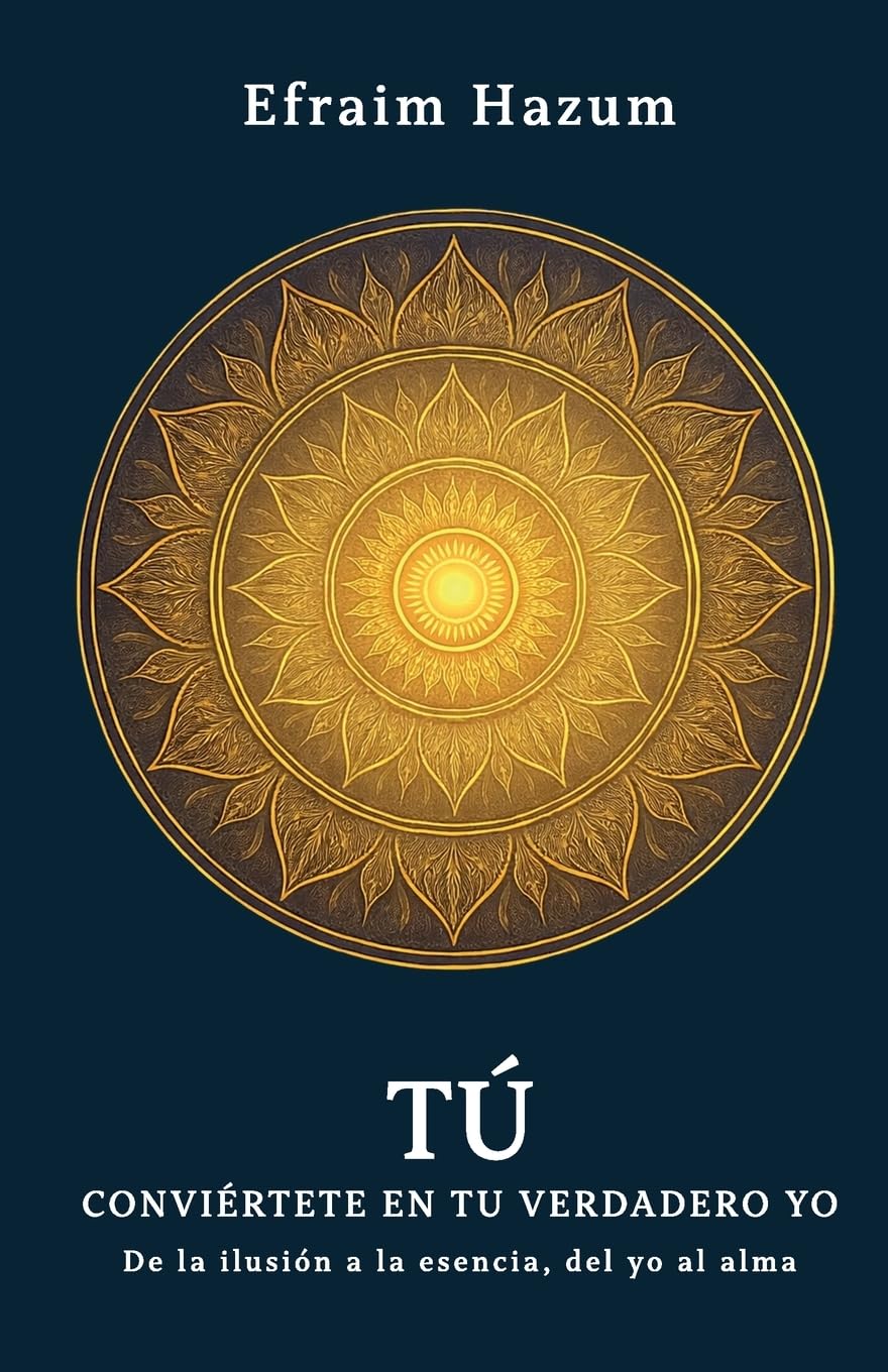 TÚ - Conviértete en tu verdadero Yo: De la ilusión a la esencia, del yo al alma