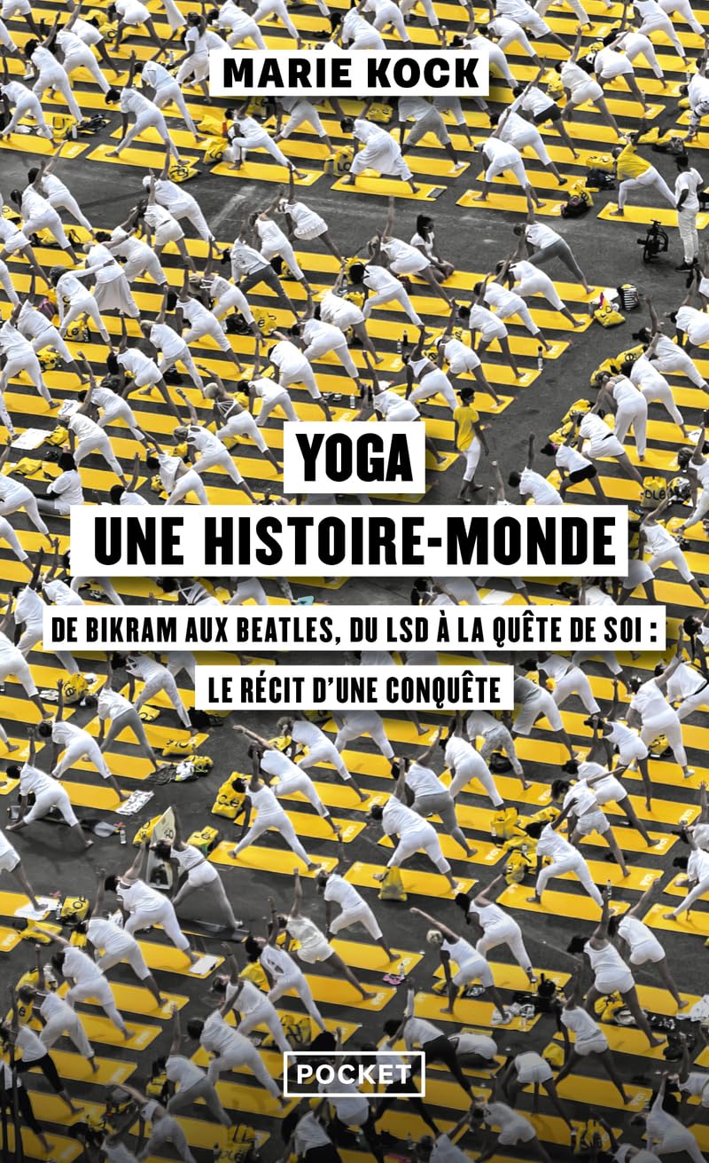 Yoga, une histoire-monde: De Birkam aux Beatles, du LSD à la quête de soi : le récit d'une conquête