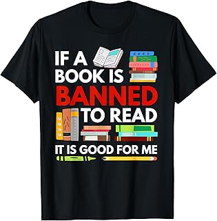 If A Book Is Banned To Read It Is Good For Me, Banned Books T-Shirt