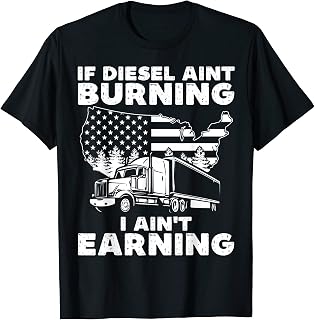 If Diesel Ain't Burning I Aint Earning Truck Driver Patriot T-Shirt