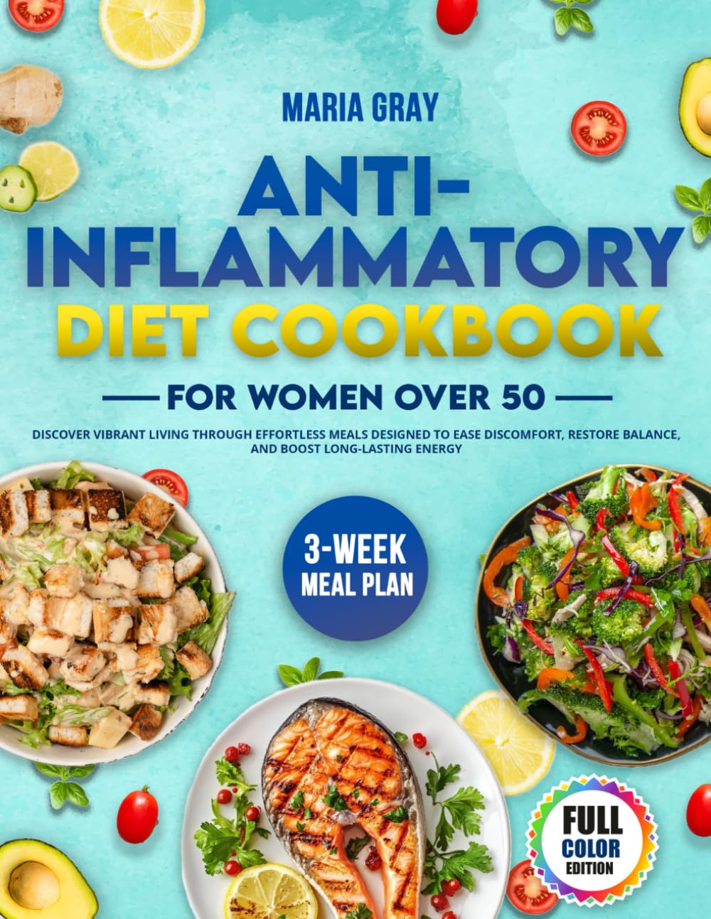 Anti-Inflammatory Diet Cookbook for Women Over 50: Discover Vibrant Living Through Effortless Meals Designed to Ease Discomfort, Restore Balance, and Boost Long-Lasting Energy