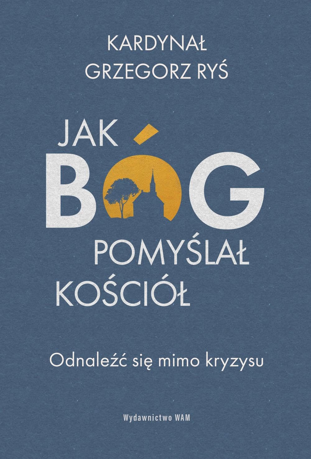 Jak Bóg pomyślał Kościół: Odnaleźć się mimo kryzysu