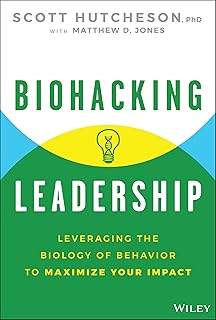 Biohacking Leadership: Leveraging the Biology of Behavior to Maximize Your Impact