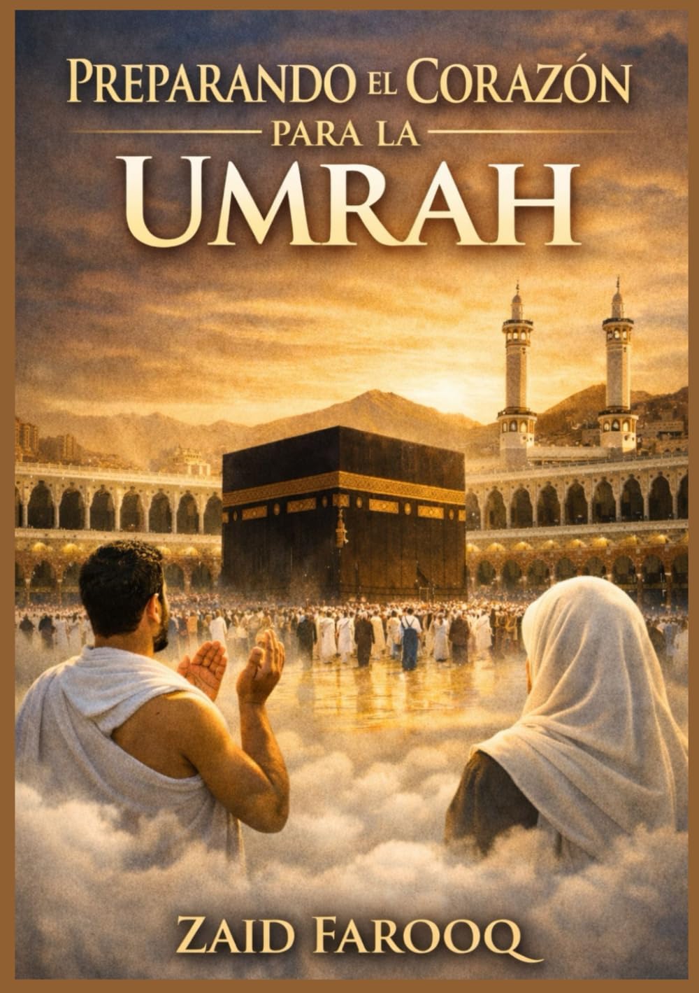 PREPARANDO EL CORAZÓN PARA LA UMRAH: Un compañero espiritual y práctico para el viaje sagrado (Serie islámica de Zaid Farooq)