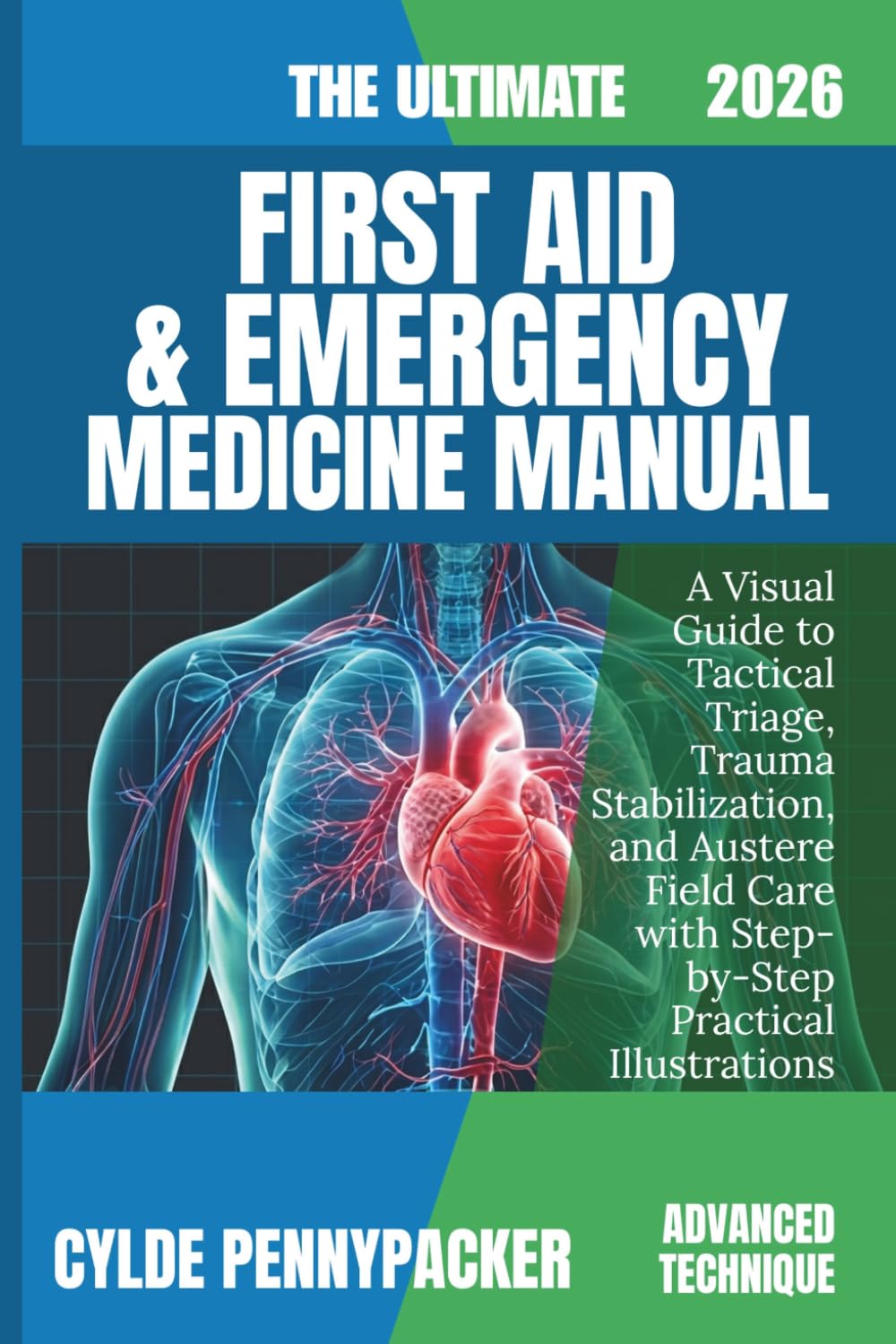The Ultimate First Aid and Emergency Medicine Manual 2026: A Visual Guide to Tactical Triage, Trauma Stabilization, and Austere Field Care with Step-by-Step Practical Illustrations