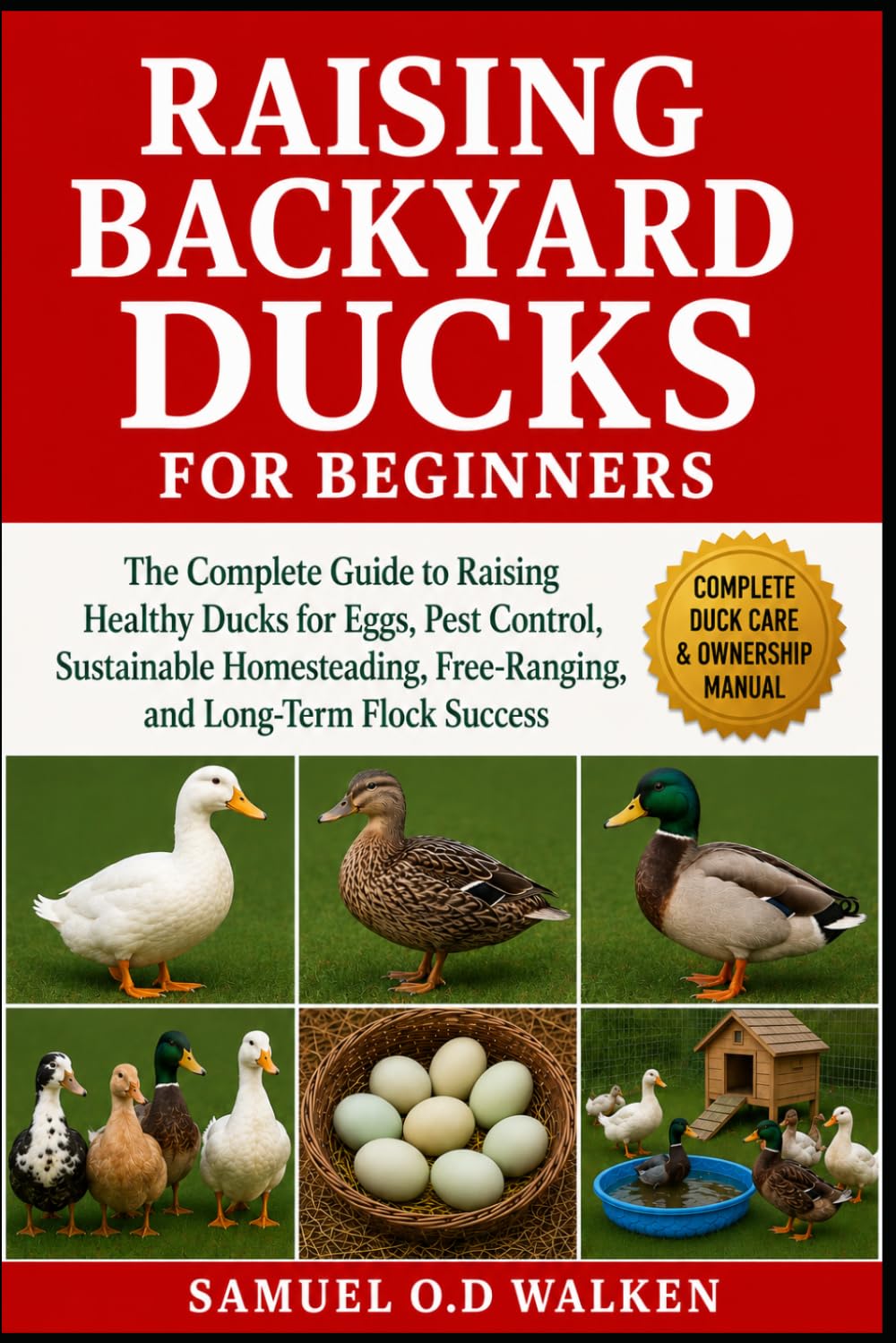 RAISING BACKYARD DUCKS FOR BEGINNERS: The Complete Guide to Raising Healthy Ducks for Eggs, Pest Control, Sustainable Homesteading, Free-Ranging, and Long-Term Flock Success