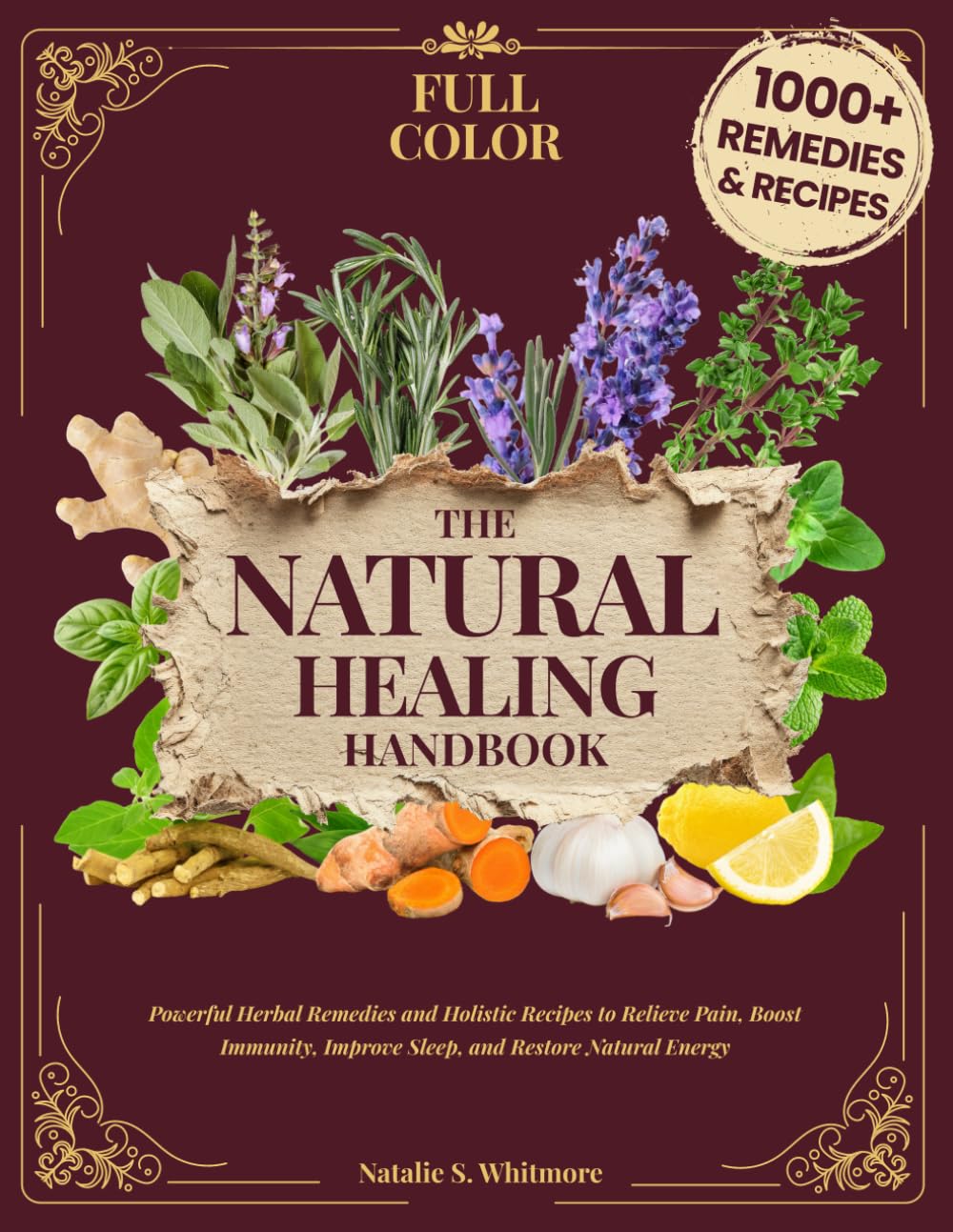 The Natural Healing Handbook [Full Color Edition]: Powerful Herbal Remedies & Holistic Recipes to Relieve Pain, Boost Immunity, Improve Sleep, and Restore Natural Energy