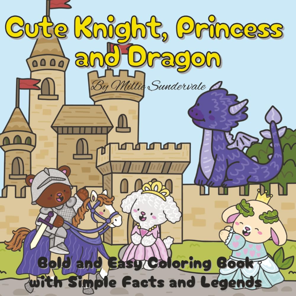 Cute Knight, Princess and Dragon: Bold and Easy Coloring Book with Simple Facts and Legends for Kids, Teens & Adults for Stress Relief (Princess and Dragon Coloring Book)