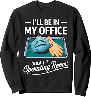 Surgeon Medical Humor for Doctors and Surgeons Surgery Sweatshirt