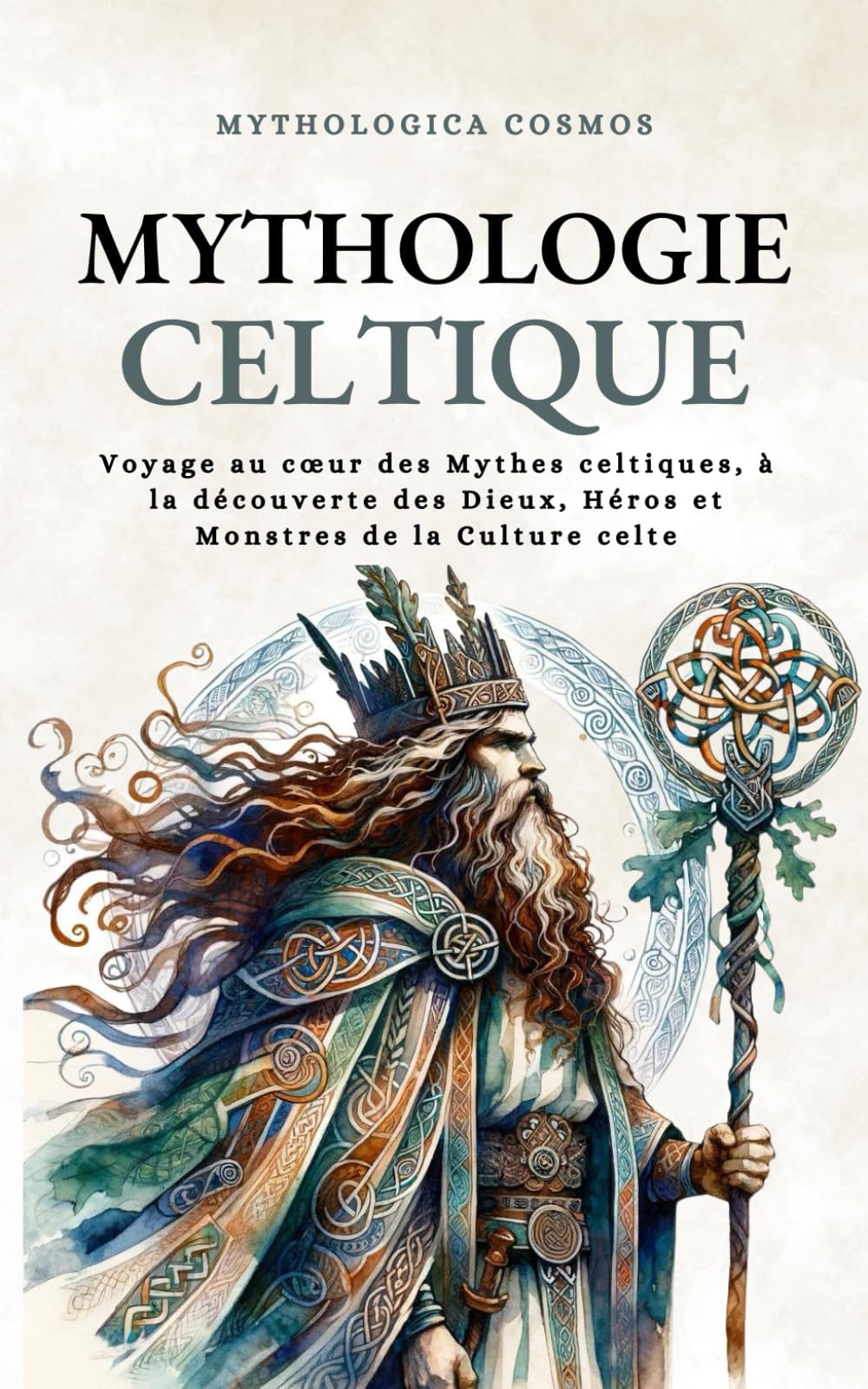 Mythologie Celtique: Voyage au cœur des Mythes celtiques, à la découverte des Dieux, Héros et Monstres de la Culture celte (Mythologica Cosmos)