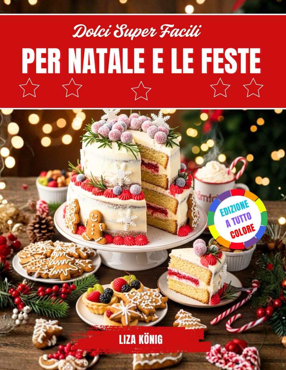 Dolci Super Facili Per Natale E Le Feste: Biscotti, Torte E Dolcetti Veloci E Deliziosi Che Puoi Preparare A Casa