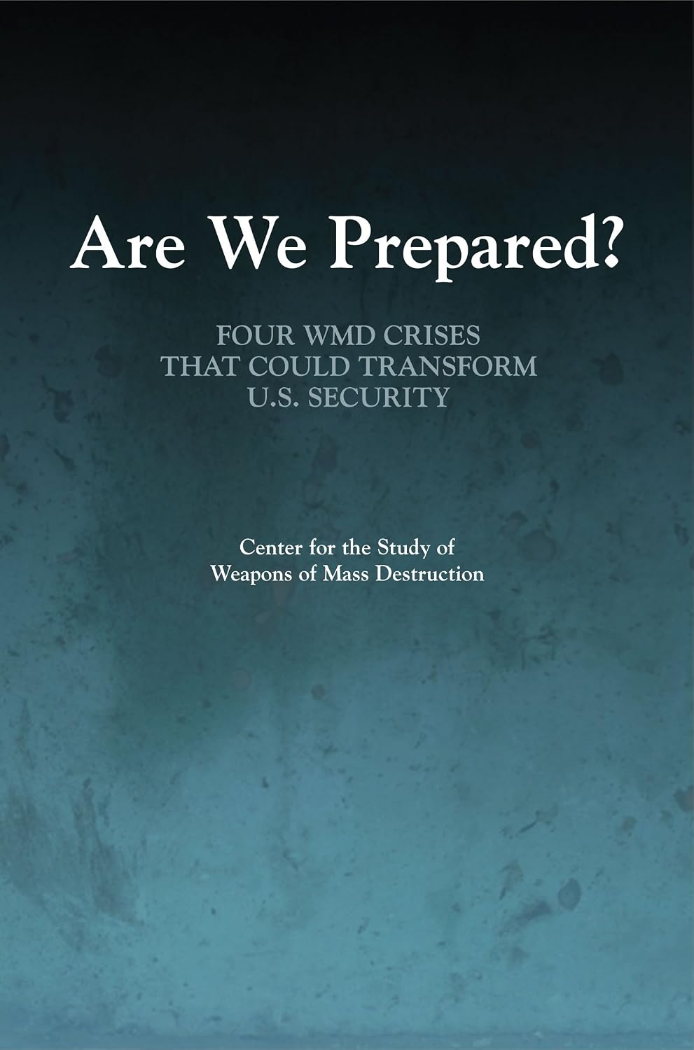 Are We Prepared?: Four WMD Crises That Could Transform U.S. Security